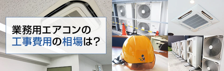 業務用エアコンの工事費用の相場はいくら？価格帯やアドバイスなどをご紹介