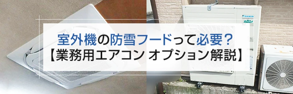 室外機の防雪フードって必要？【業務用エアコン オプション解説】