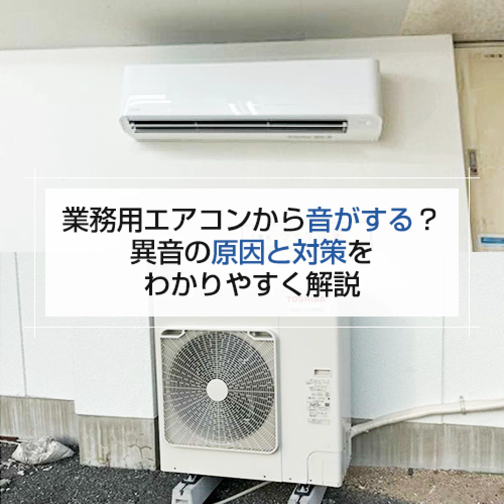 業務用エアコンから音がする？ 異音の原因と対策をわかりやすく解説の記事