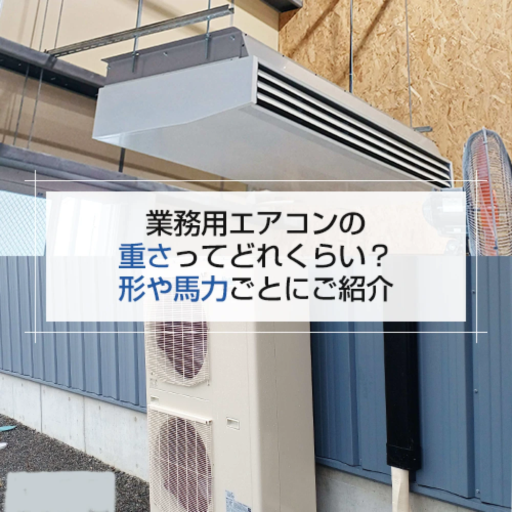 業務用エアコンの重さってどれくらい？形や馬力ごとにご紹介の記事