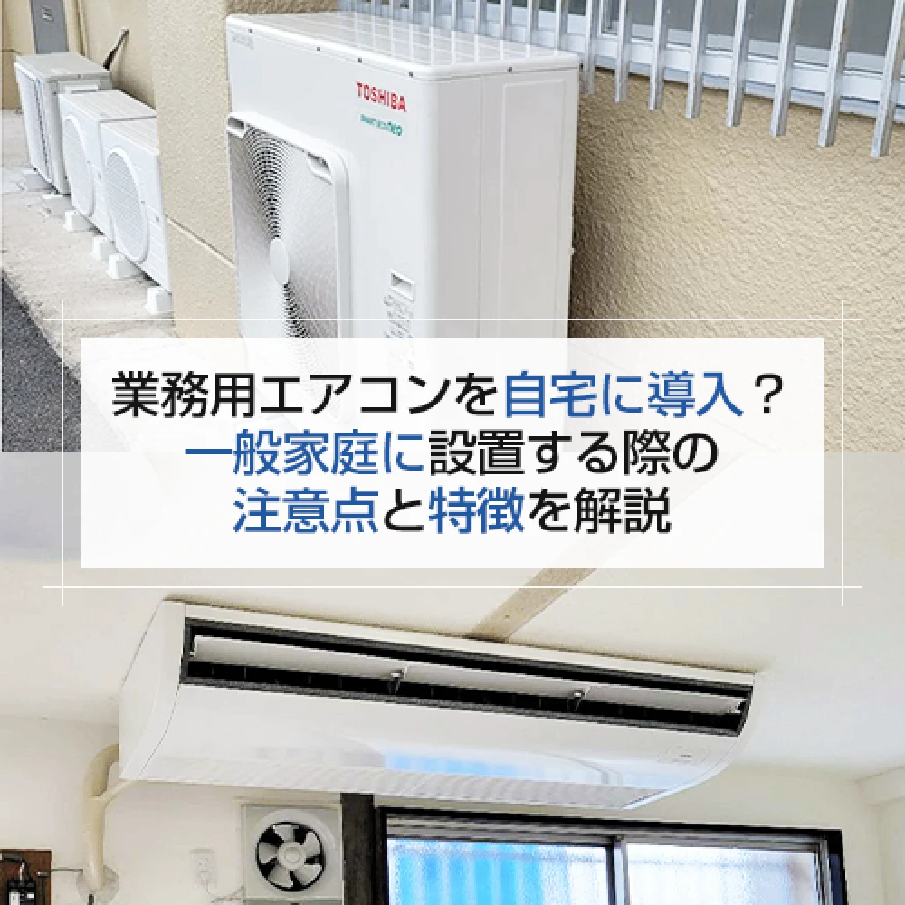 業務用エアコンを自宅に導入？一般家庭に設置する際の注意点を解説の記事