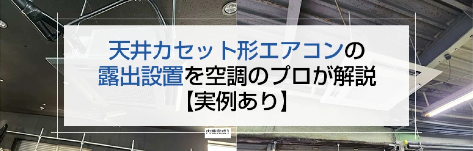 天井カセット形エアコンの露出設置を空調のプロが解説【実例あり】