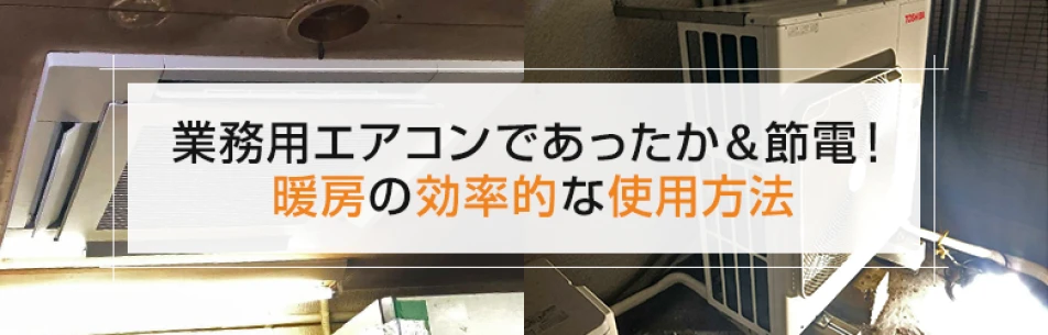 業務用エアコンであったか＆節電！暖房の効率的な使用方法