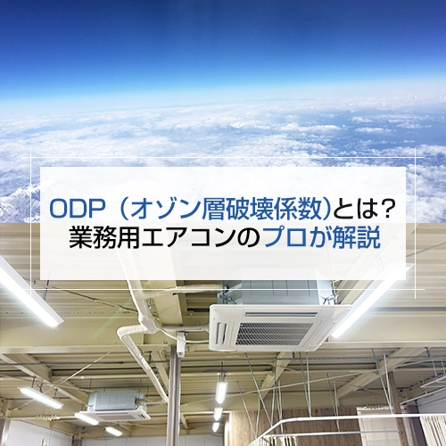 ODP（オゾン層破壊係数）とは？業務用エアコンのプロが解説の記事