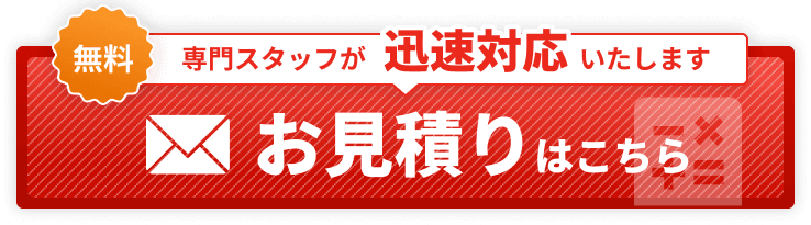 専門スタッフが迅速対応 無料お見積りはこちら