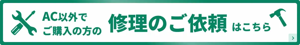 ACでご購入いただいた方の修理のご依頼はこちら