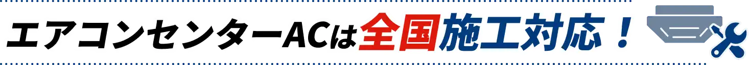 エアコンセンターACは全国施工対応！