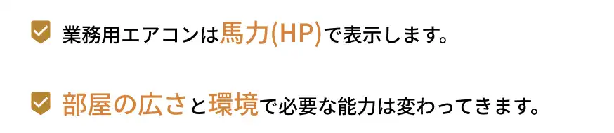 業務用エアコンは馬力(HP)で表示します。部屋の広さと環境で必要な能力は変わってきます。