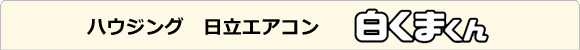 ハウジング 日立 白くまくん