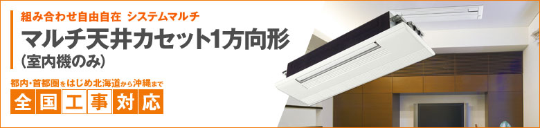 マルチ天井カセット1方向形（室内機のみ）