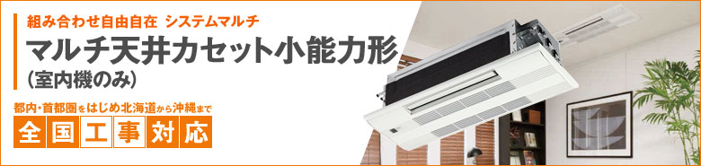 マルチ天井カセット小能力形（室内機のみ）
