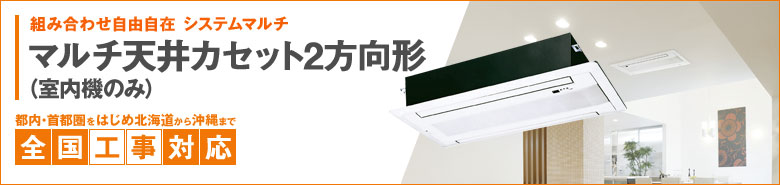マルチ天井カセット2方向形（室内機のみ）