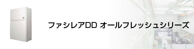 設備用 ファシレアDD オールフレッシュシリーズ
